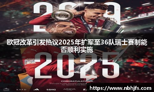 欧冠改革引发热议2025年扩军至36队瑞士赛制能否顺利实施